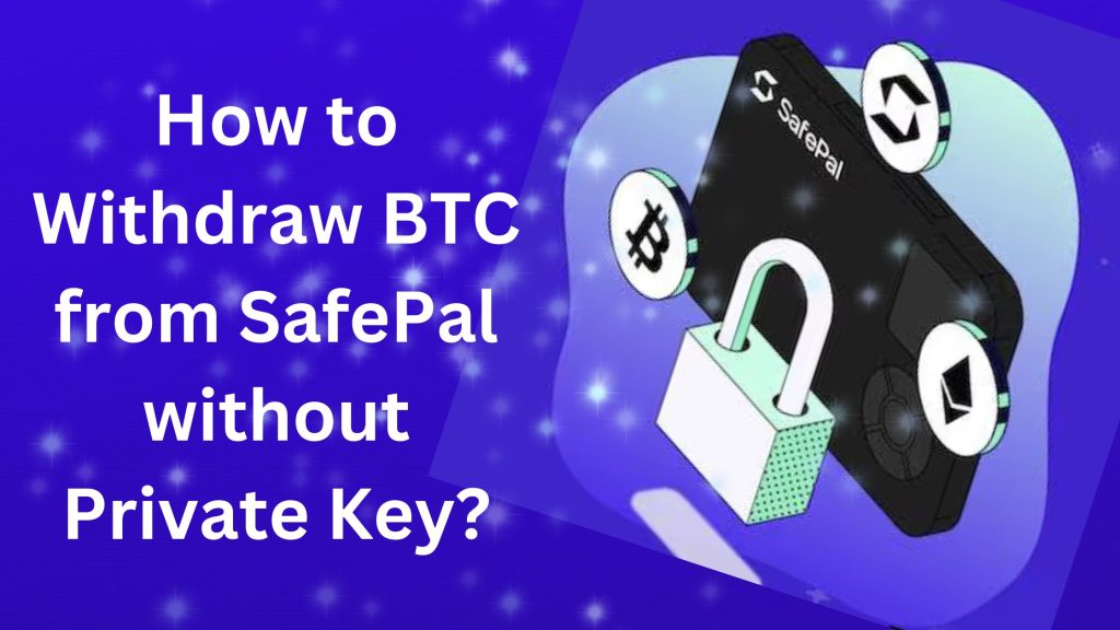 How to Withdraw BTC from SafePal without Private Key